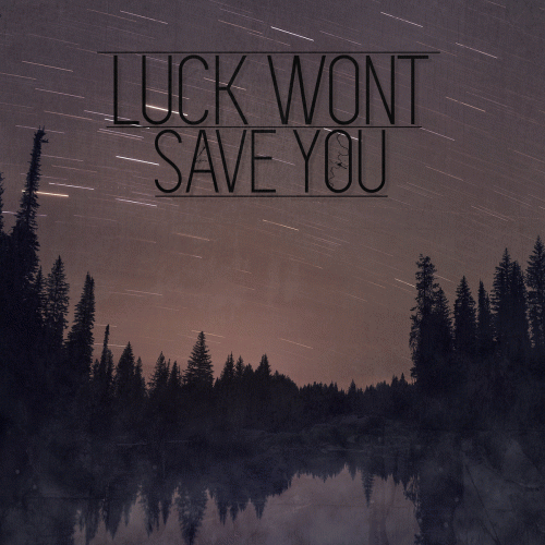 Luck Won't Save You : Luck Won't Save You